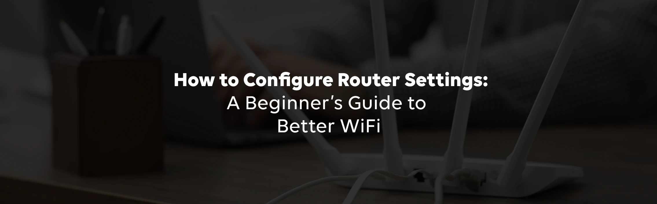 How to Configure Router Settings for Wi-Fi Performance - How To Optimize G Router For Better Wi-Fi